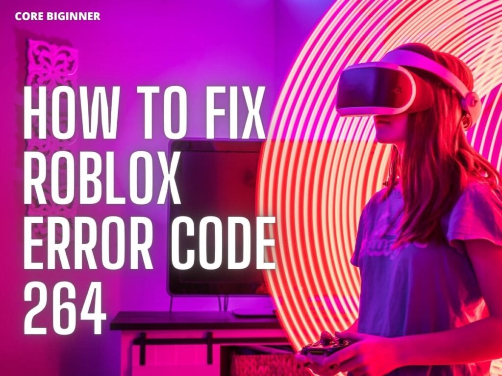 How to Fix Roblox Error Code 264